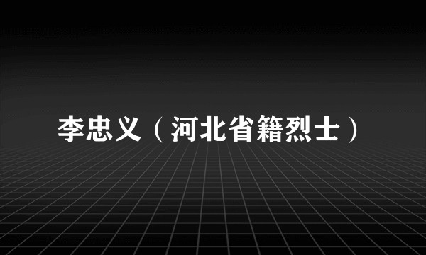 李忠义（河北省籍烈士）