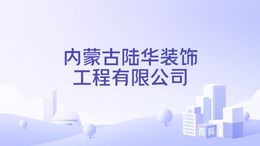 内蒙古陆华装饰工程有限公司