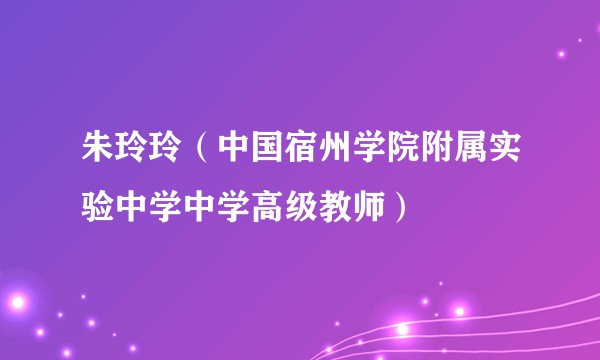 朱玲玲（中国宿州学院附属实验中学中学高级教师）