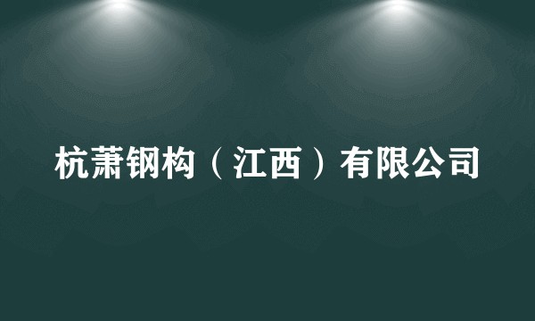 杭萧钢构（江西）有限公司