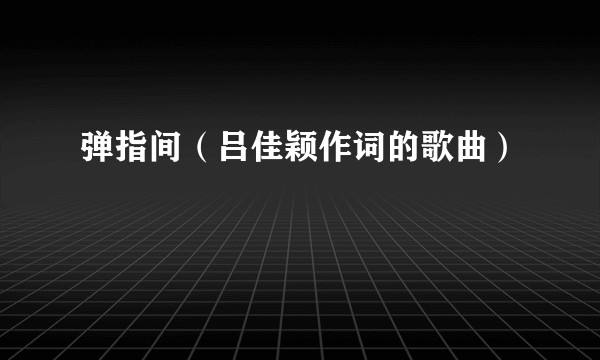 弹指间（吕佳颖作词的歌曲）