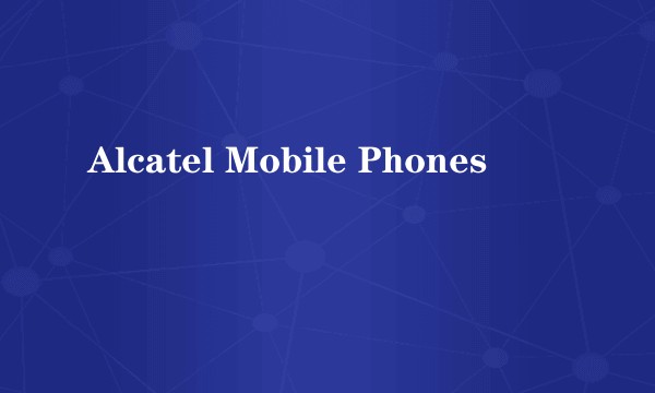 Alcatel Mobile Phones