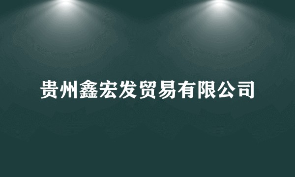 贵州鑫宏发贸易有限公司