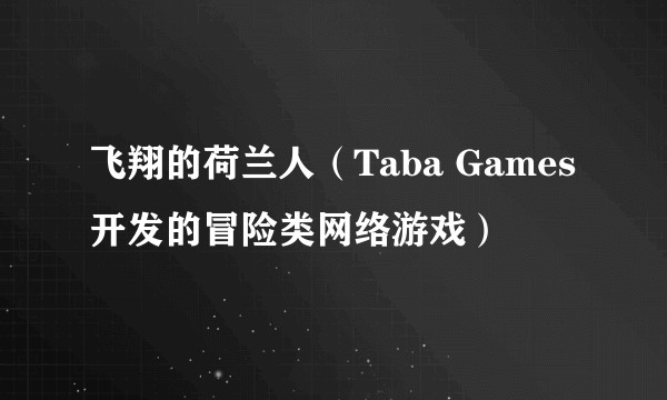 飞翔的荷兰人（Taba Games开发的冒险类网络游戏）