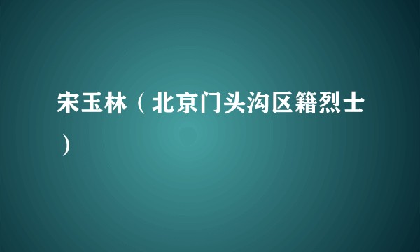 宋玉林（北京门头沟区籍烈士）