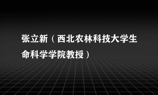 张立新（西北农林科技大学生命科学学院教授）