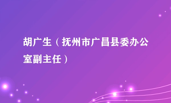 胡广生（抚州市广昌县委办公室副主任）