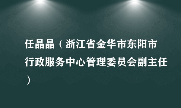 任晶晶(浙江省金华市东阳市行政服务中心管理委员会副主任)