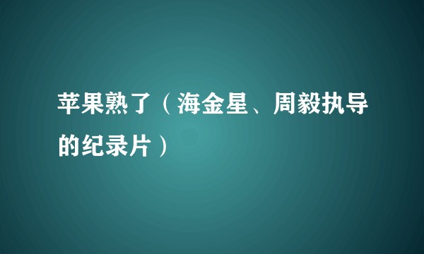 苹果熟了（海金星、周毅执导的纪录片）