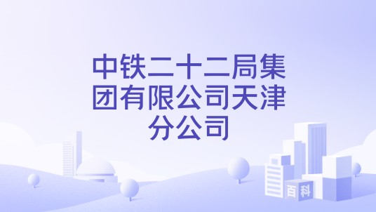 中铁二十二局集团有限公司天津分公司