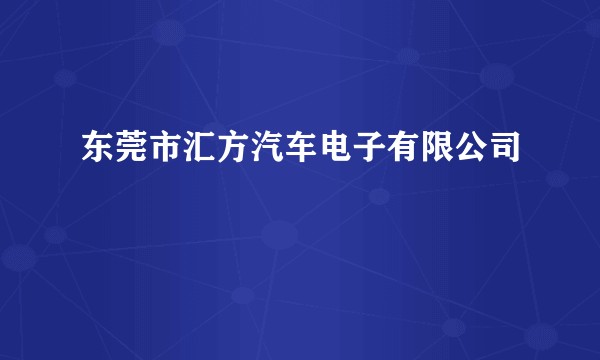 东莞市汇方汽车电子有限公司