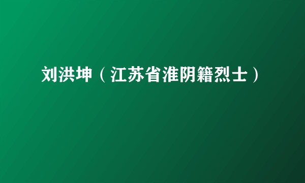 刘洪坤（江苏省淮阴籍烈士）