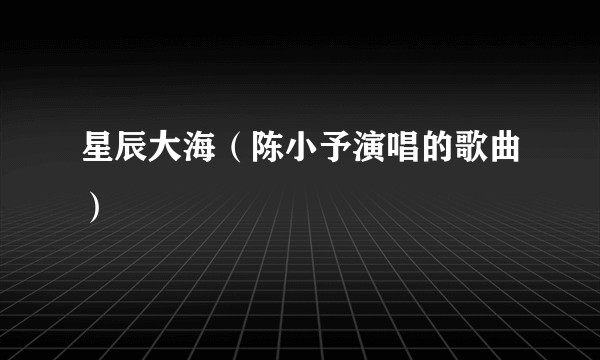星辰大海（陈小予演唱的歌曲）