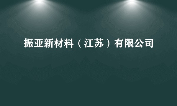 振亚新材料（江苏）有限公司