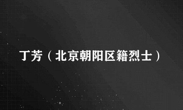 丁芳（北京朝阳区籍烈士）
