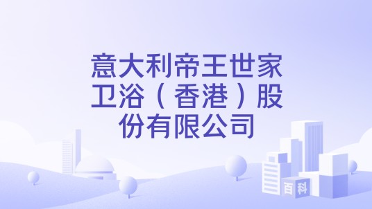 意大利帝王世家卫浴(香港)股份有限公司