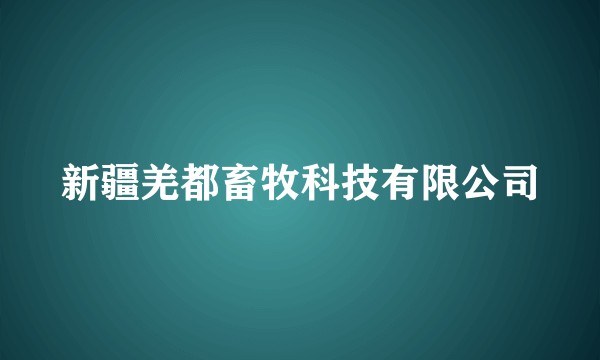 新疆羌都畜牧科技有限公司