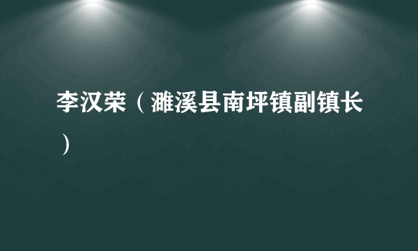 李汉荣（濉溪县南坪镇副镇长）
