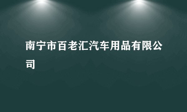 南宁市百老汇汽车用品有限公司
