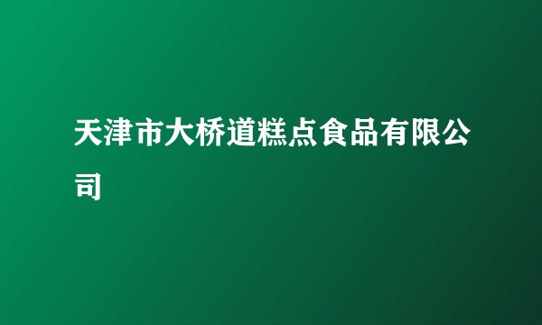 天津市大桥道糕点食品有限公司