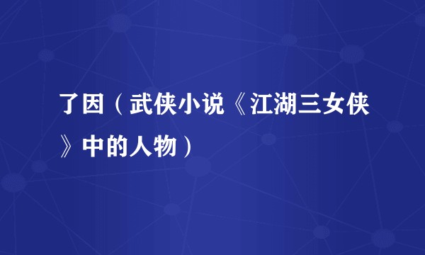 了因（武侠小说《江湖三女侠》中的人物）