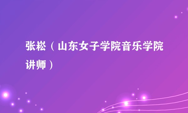 张崧（山东女子学院音乐学院讲师）