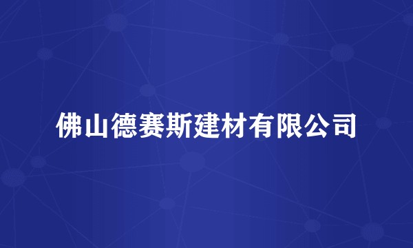 佛山德赛斯建材有限公司
