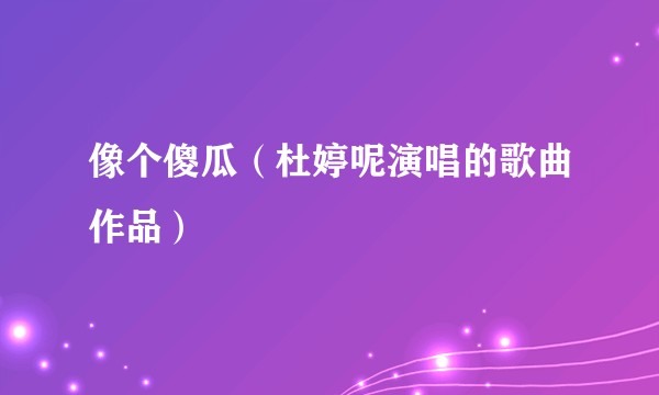 像个傻瓜（杜婷呢演唱的歌曲作品）
