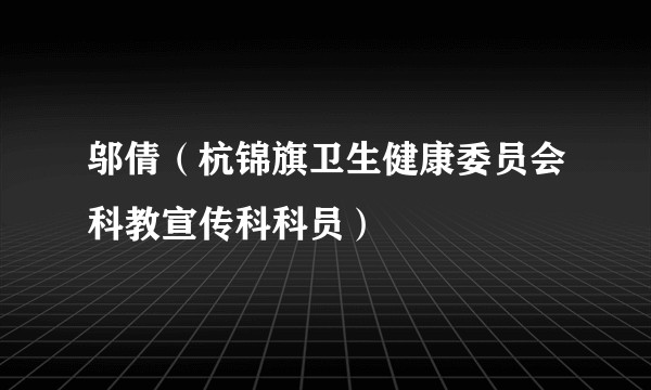邬倩（杭锦旗卫生健康委员会科教宣传科科员）