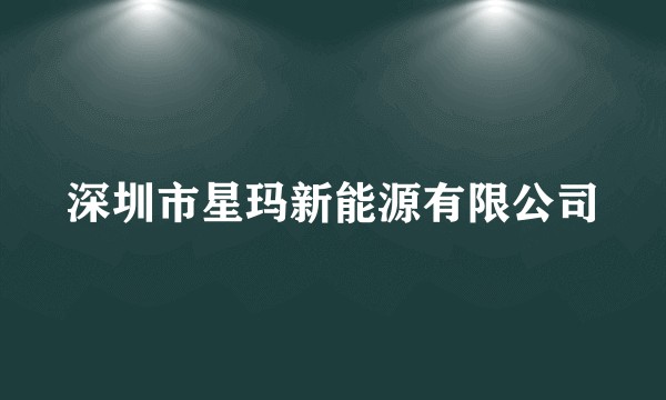 深圳市星玛新能源有限公司