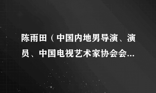 陈雨田（中国内地男导演、演员、中国电视艺术家协会会员、辽宁电视艺术家协会理事）
