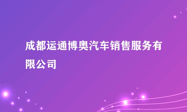 成都运通博奥汽车销售服务有限公司