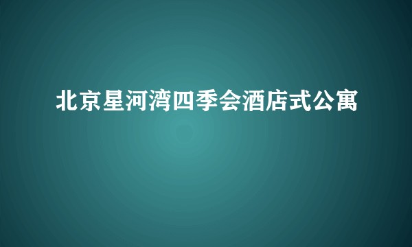 北京星河湾四季会酒店式公寓