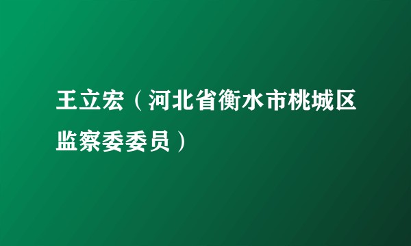 王立宏（河北省衡水市桃城区监察委委员）