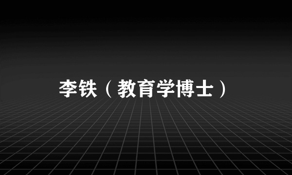 李铁(教育学博士)