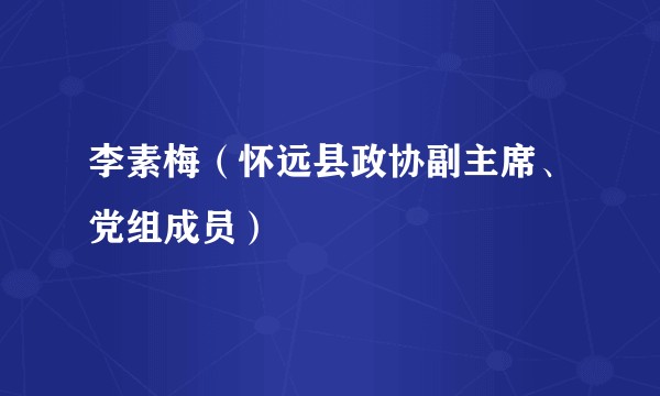 李素梅（怀远县政协副主席、党组成员）