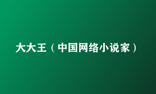 大大王（中国网络小说家）