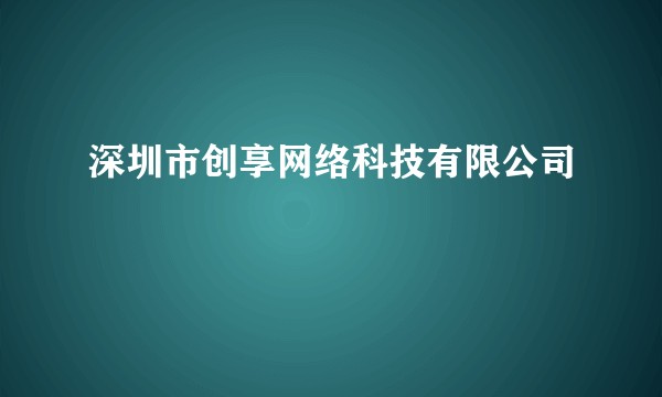 深圳市创享网络科技有限公司
