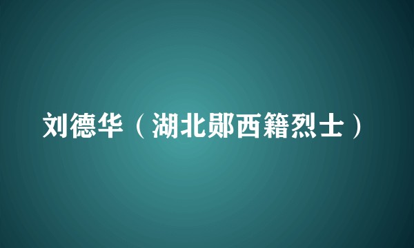 刘德华（湖北郧西籍烈士）