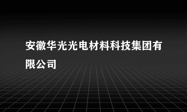 安徽华光光电材料科技集团有限公司