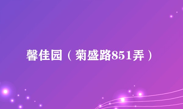馨佳园(菊盛路851弄)