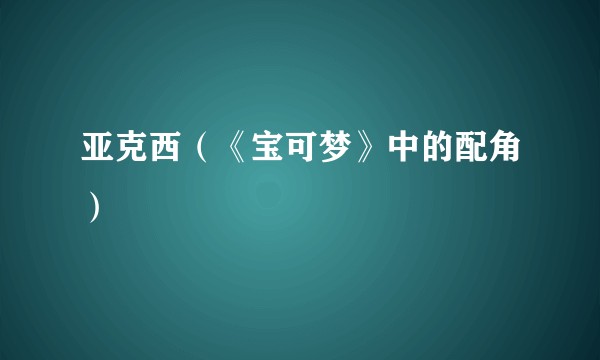 亚克西(《宝可梦》中的配角)