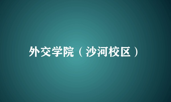 外交学院（沙河校区）