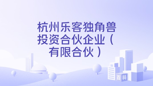 杭州乐客独角兽投资合伙企业（有限合伙）
