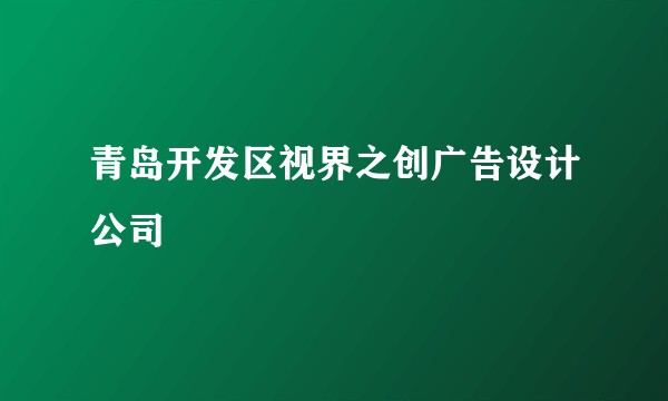 青岛开发区视界之创广告设计公司