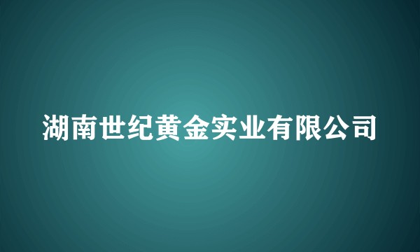 湖南世纪黄金实业有限公司