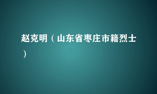 赵克明（山东省枣庄市籍烈士）