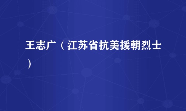 王志广（江苏省抗美援朝烈士）