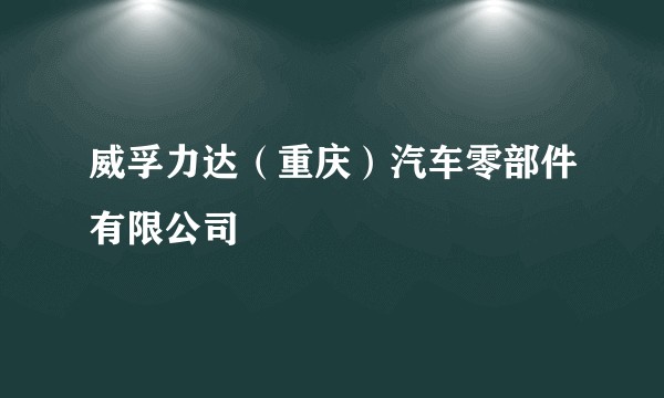 威孚力达（重庆）汽车零部件有限公司
