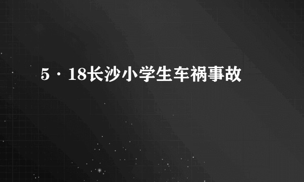5·18长沙小学生车祸事故